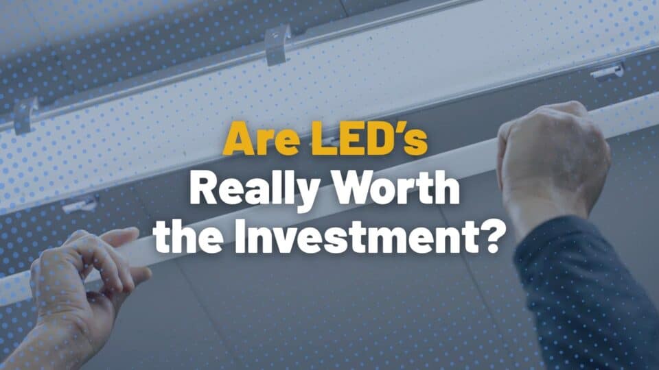 Are LED’s Really Worth the Investment